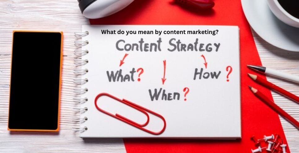 What Do You Mean by Content Marketing?