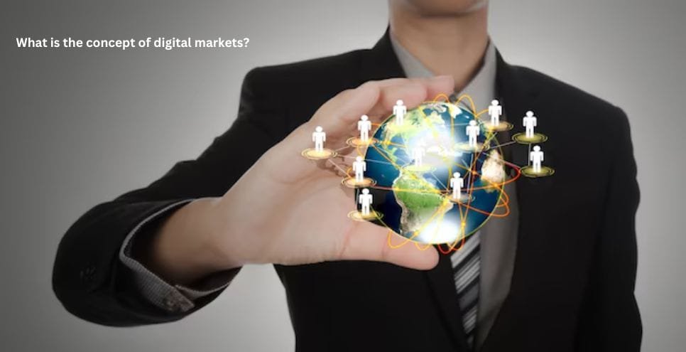 What is the concept of digital markets?